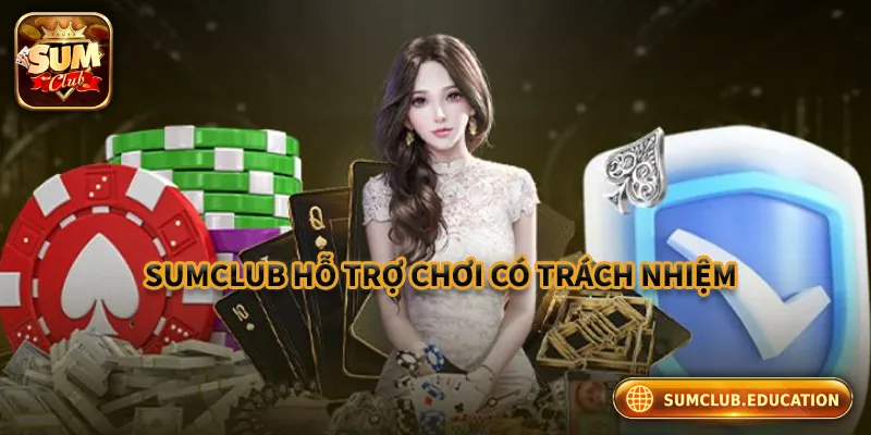 Cách Sumclub hỗ trợ thành viên chơi có trách nhiệm