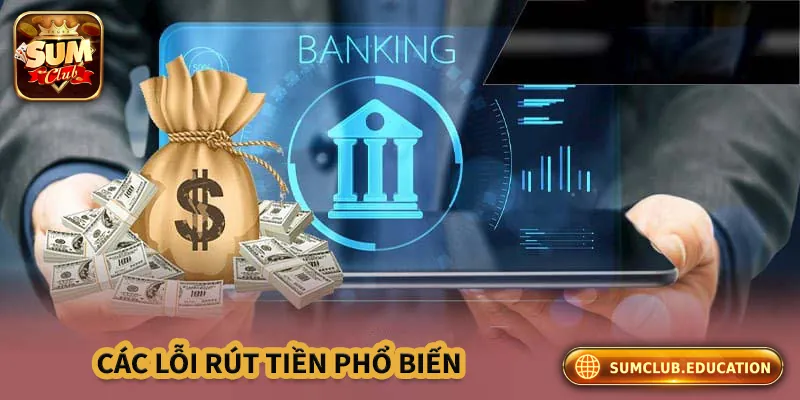 Những lỗi phổ biến khiến rút tiền không thành công