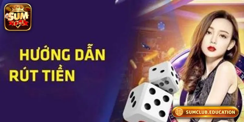 Quy trình rút tiền an toàn và nhanh chóng tại Sumclub