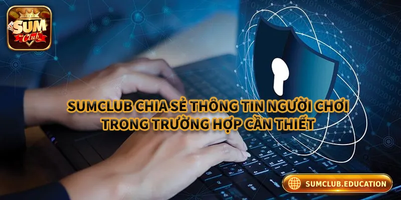 Sumclub chỉ chia sẻ dữ liệu trong trường hợp cần thiết