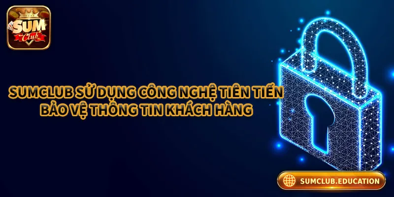 Sumclub sử dụng công nghệ tiên tiến bảo vệ thông tin người chơi
